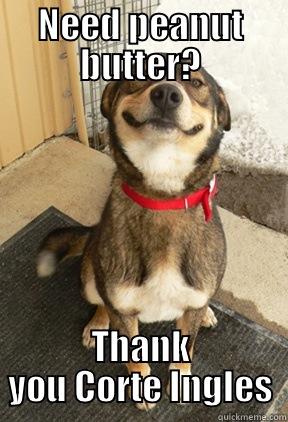 NEED PEANUT BUTTER? THANK YOU CORTE INGLES Good Dog Greg