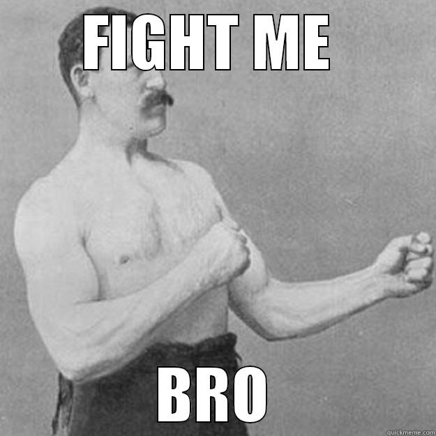 FIGHT ME  BRO overly manly man