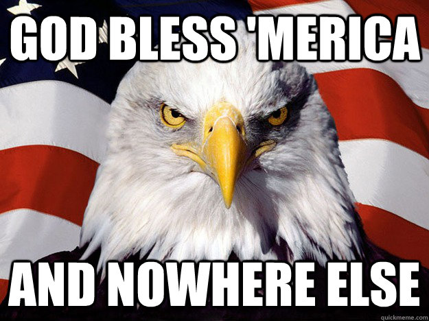 God bless 'merica and nowhere else  Evil American Eagle