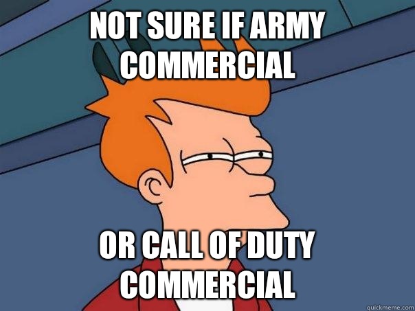 Not sure if army commercial Or call of duty commercial  Futurama Fry
