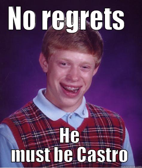 NO REGRETS  HE MUST BE CASTRO Bad Luck Brian