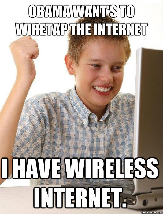 Obama want's to wiretap the Internet I have wireless internet.  - Obama want's to wiretap the Internet I have wireless internet.   First Day on the Internet Kid