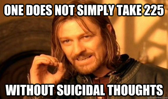 One does not simply take 225 Without suicidal thoughts  Wu Tang Lord of the Rings