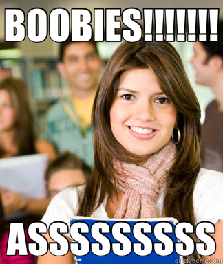 BOOBIES!!!!!!! ASSSSSSSSS  Sheltered College Freshman