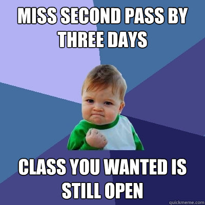Miss second pass by three days class you wanted is still open - Miss second pass by three days class you wanted is still open  Success Kid