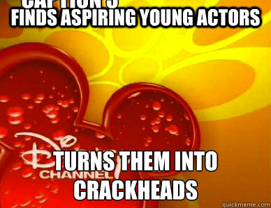 finds aspiring young actors Turns them into crackheads Caption 3 goes here  