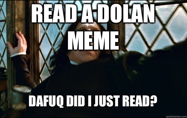 Read a Dolan meme dafuq did I just read?  Snape Dafuq