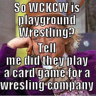 SO WCKCW IS PLAYGROUND WRESTLING? TELL ME DID THEY PLAY A CARD GAME FOR A WRESTLING COMPANY Condescending Wonka