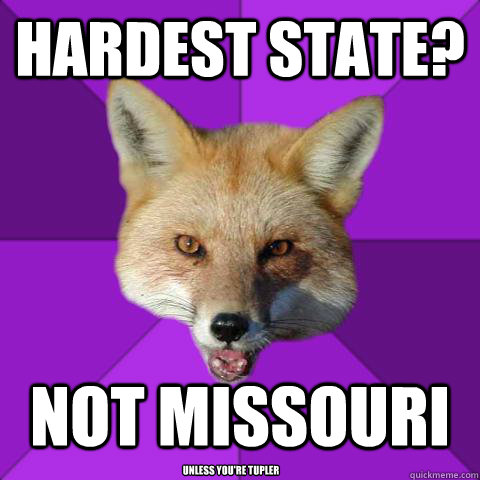 Hardest state? Not missouri unless you're tupler  Forensics Fox