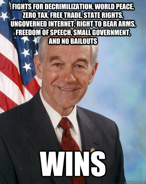 fights for decrimilization, world peace,   zero tax, free trade, state rights,  ungoverned internet, right to bear arms, freedom of speech, small government,           and no bailouts wins - fights for decrimilization, world peace,   zero tax, free trade, state rights,  ungoverned internet, right to bear arms, freedom of speech, small government,           and no bailouts wins  Ron Paul