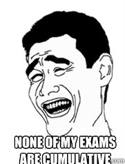  NONE OF MY EXAMS ARE Cumulative   Yao meme