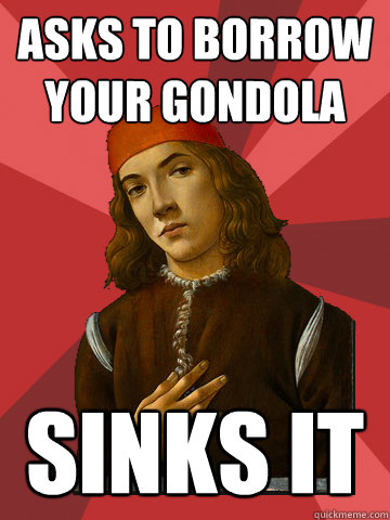 asks to borrow your gondola sinks it  Scumbag Stefano