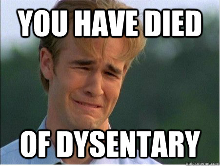 You have died of Dysentary  1990s Problems