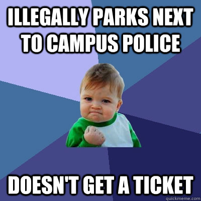 illegally parks next to campus police doesn't get a ticket  Success Kid