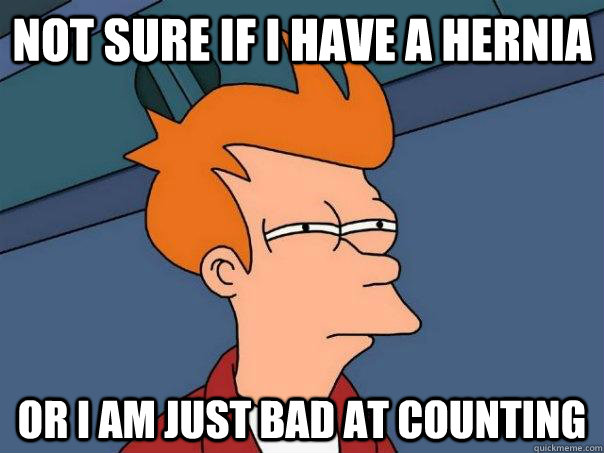Not sure if I have a hernia Or I am just bad at counting  Futurama Fry