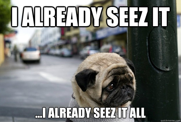 I Already Seez it ...I already seez it all  Depressed Pug