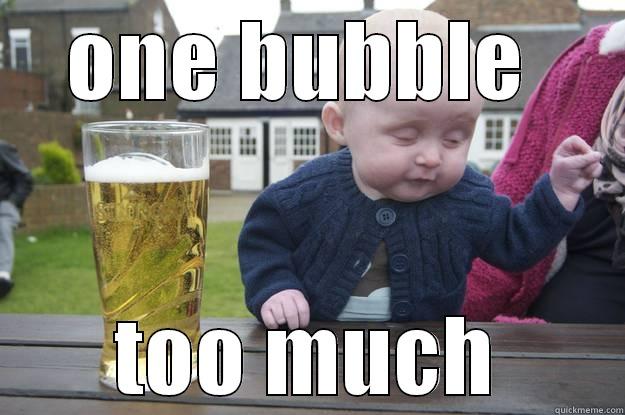 ONE BUBBLE  TOO MUCH drunk baby