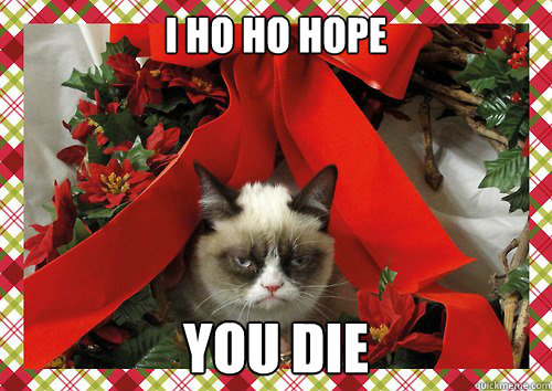 I ho ho hope  YOU DIE   A Grumpy Cat Christmas