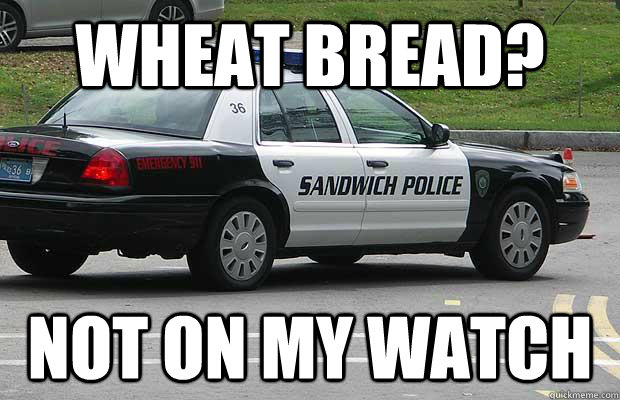 Wheat bread? Not on my watch - Wheat bread? Not on my watch  Sandwich Police