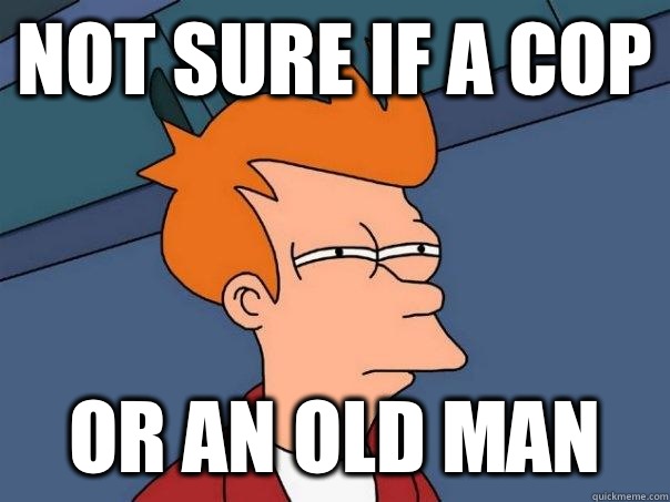 Not sure if a cop or an old man  Futurama Fry