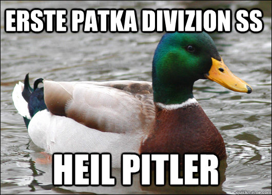 ERSTE PATKA DIVIZION SS HEIL PITLER  Actual Advice Mallard
