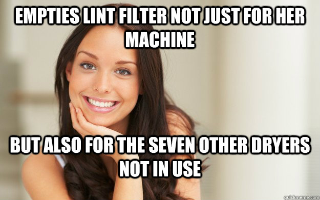 empties lint filter not just for her machine but also for the seven other dryers not in use  Good Girl Gina