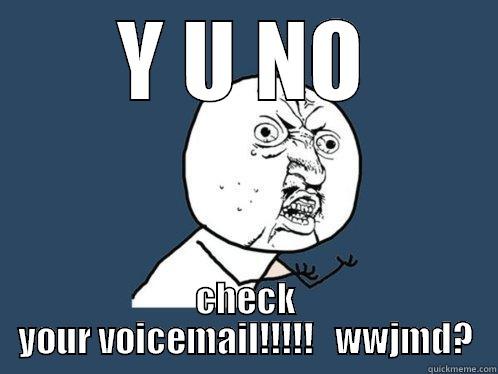 wwjmd voicemail - Y U NO CHECK YOUR VOICEMAIL!!!!!   WWJMD? Y U No