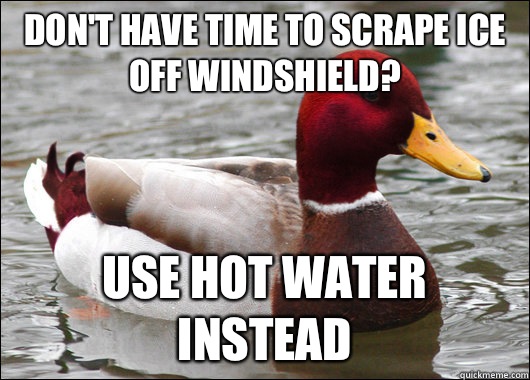 Don't have time to scrape ice off windshield? Use hot water instead  Malicious Advice Mallard
