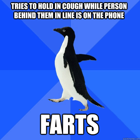 Tries to hold in cough while person behind them in line is on the phone Farts   Socially Awkward Penguin