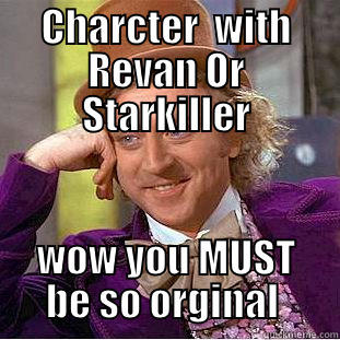 CHARCTER  WITH REVAN OR STARKILLER WOW YOU MUST BE SO ORGINAL  Condescending Wonka