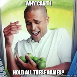 WHY CAN'T I HOLD ALL THESE GAMES?  Why Cant I Hold All These Limes