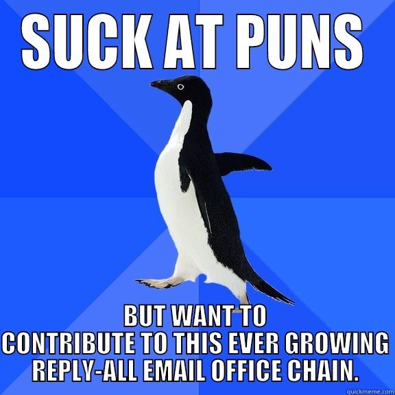 SUCK AT PUNS BUT WANT TO CONTRIBUTE TO THIS EVER GROWING REPLY-ALL EMAIL OFFICE CHAIN. Socially Awkward Penguin