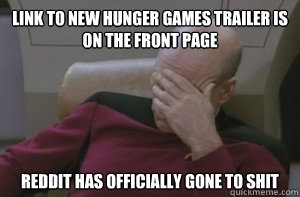 Link to New Hunger Games Trailer is on the front page  Reddit has officially gone to shit  Picard facepalm