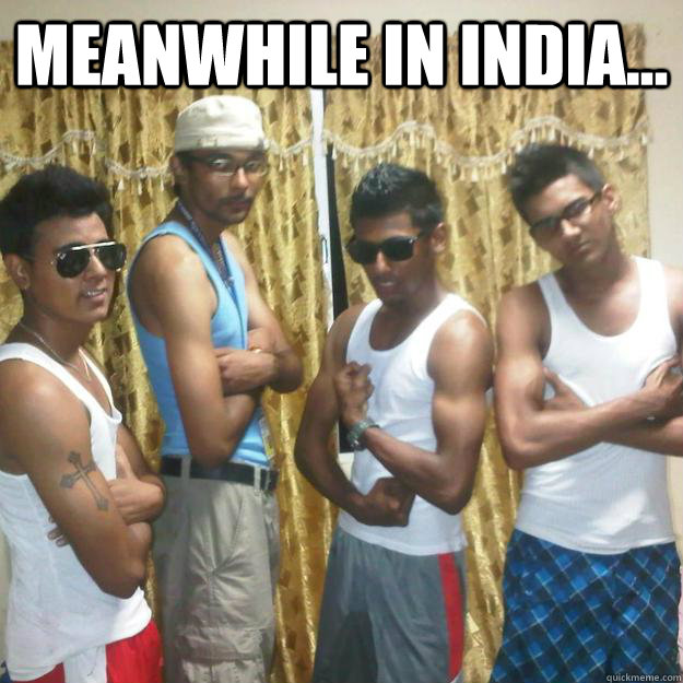 MEANWHILE IN INDIA...   - MEANWHILE IN INDIA...    GANGSTA INDIANS
