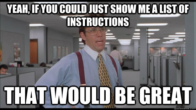 Yeah, if you could just show me a list of instructions That would be great - Yeah, if you could just show me a list of instructions That would be great  Office Space Lumbergh HD