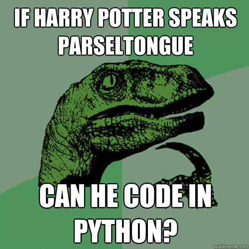 If Harry Potter speaks parseltongue can he code in python? - If Harry Potter speaks parseltongue can he code in python?  Philosoraptor