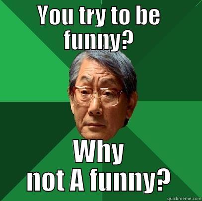 YOU TRY TO BE FUNNY? WHY NOT A FUNNY? High Expectations Asian Father