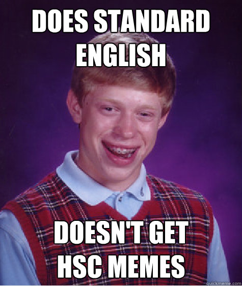 Does Standard 
english Doesn't get 
hsc memes  - Does Standard 
english Doesn't get 
hsc memes   Bad Luck Brian