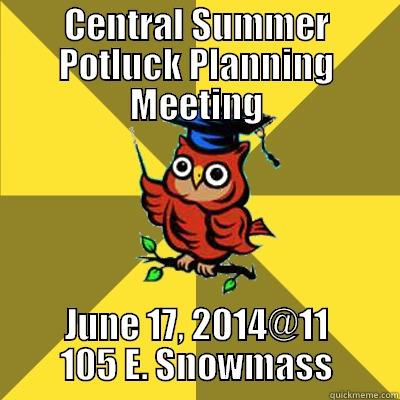 Planning meeting - CENTRAL SUMMER POTLUCK PLANNING MEETING JUNE 17, 2014@11 105 E. SNOWMASS Observational Owl