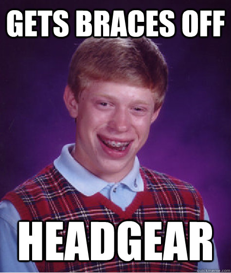 gets braces off headgear  Bad Luck Brian