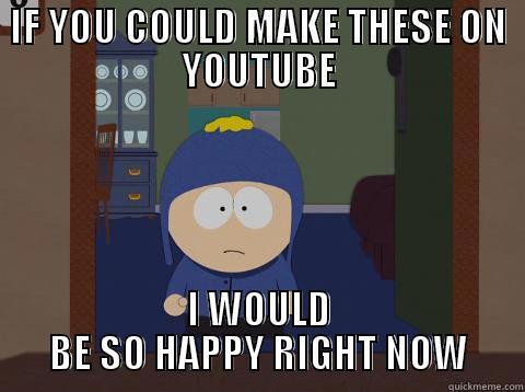 YOUTUBE MAKES HAPPY - IF YOU COULD MAKE THESE ON YOUTUBE I WOULD BE SO HAPPY RIGHT NOW Craig would be so happy