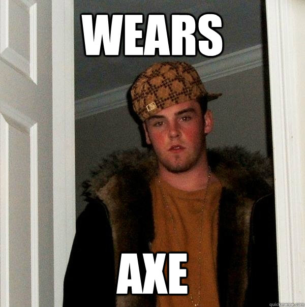 wears axe  Scumbag Steve