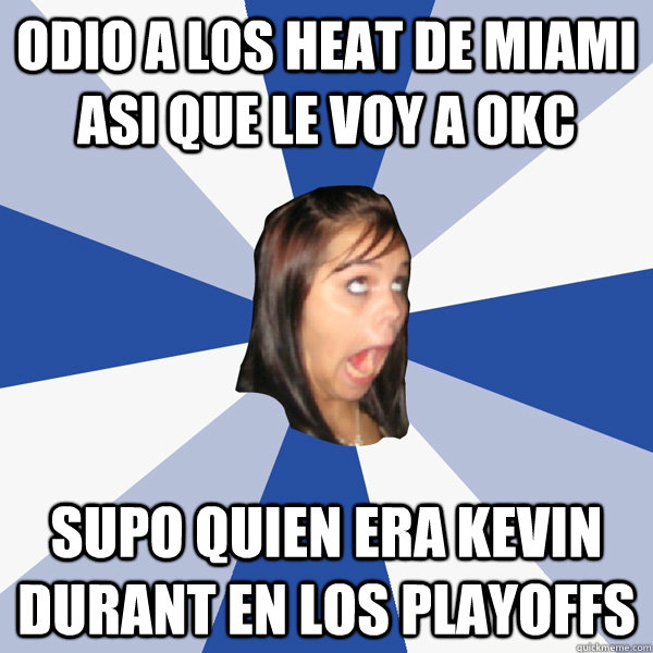 ODIO A LOS Heat de Miami asi que le voy a OKC Supo quien era Kevin Durant en los Playoffs  Annoying Facebook Girl