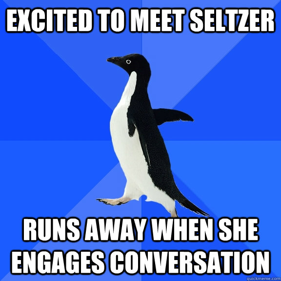 EXCITED TO MEET SELTZER RUNS AWAY WHEN SHE ENGAGES CONVERSATION  Socially Awkward Penguin