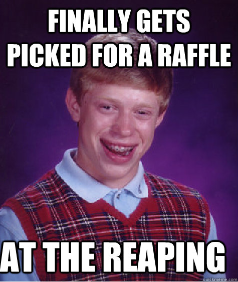 Finally gets picked for a raffle at the reaping - Finally gets picked for a raffle at the reaping  Bad Luck Brian