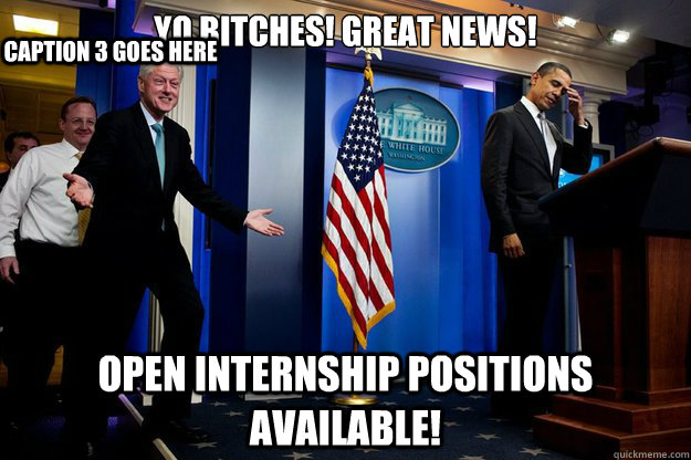 Yo bitches! Great news! Open internship positions available! Caption 3 goes here - Yo bitches! Great news! Open internship positions available! Caption 3 goes here  90s were better Clinton