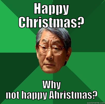 HAPPY CHRISTMAS? WHY NOT HAPPY AHRISTMAS? High Expectations Asian Father