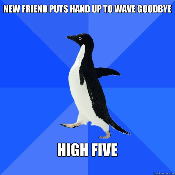New friend puts hand up to wave goodbye  high five  - New friend puts hand up to wave goodbye  high five   Socially Awkward Penguin