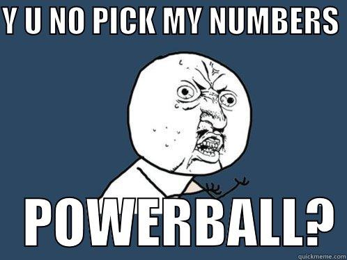 Y U NO PICK MY NUMBERS     POWERBALL? Y U No