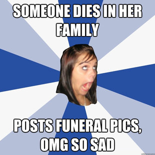 someone dies in her family posts funeral pics, Omg so sad  Annoying Facebook Girl